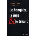 Le banquier, la juge et le truand - Franois Xavier de Fournas -- 06/04/07