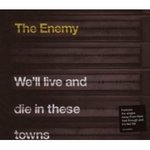 Well live and die in these towns - The Enemy -- 12/10/07