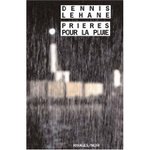 Prires pour la pluie - Dennis Lehane -- 16/02/09