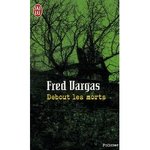Debout les morts - Fred Vargas -- 07/09/07