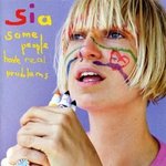 Some People Have Real Problems - Sia -- 26/02/09