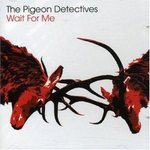 Wait for me - The Pigeon Detectives -- 05/09/07